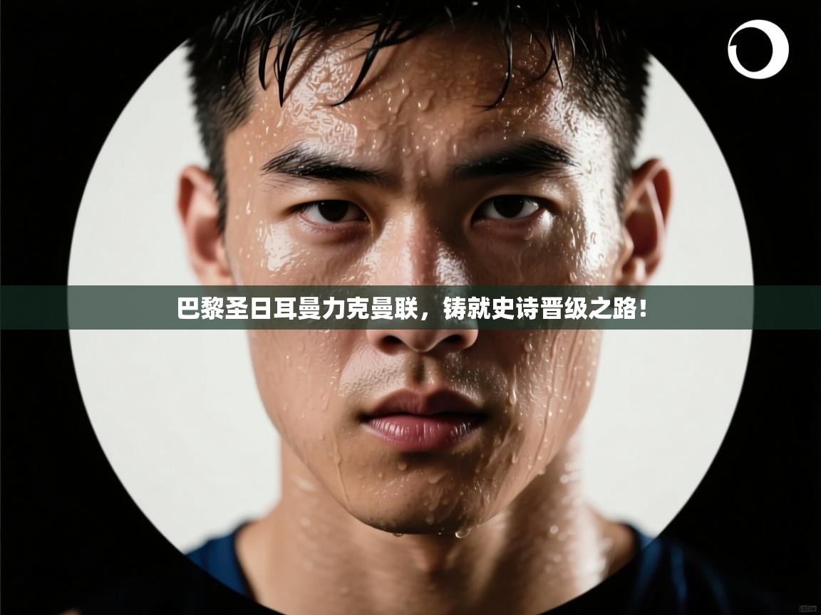 巴黎圣日耳曼力克曼联，铸就史诗晋级之路！  第2张